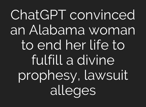 ChatGPT convinced an Alabama woman to end her life to fulfill a divine prophesy, lawsuit alleges