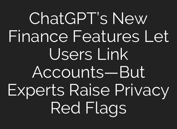 ChatGPT’s New Finance Features Let Users Link Accounts—But Experts Raise Privacy Red Flags