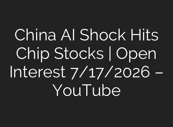 China AI Shock Hits Chip Stocks | Open Interest 7/17/2026 – YouTube