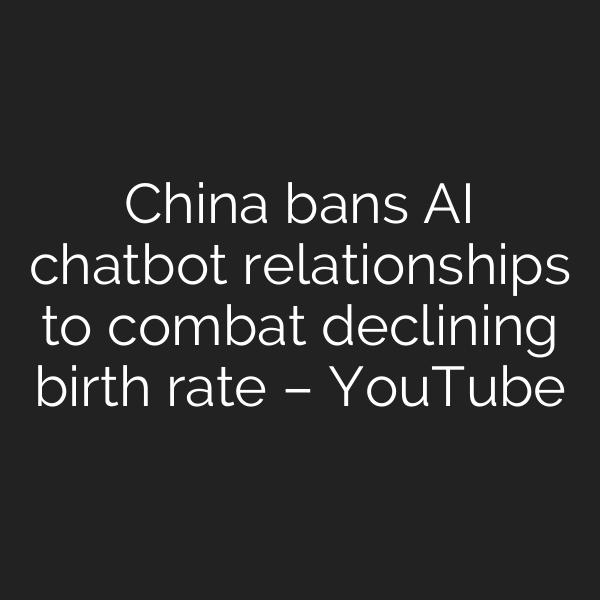 China bans AI chatbot relationships to combat declining birth rate – YouTube