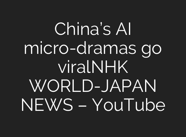 China’s AI micro-dramas go viralーNHK WORLD-JAPAN NEWS – YouTube