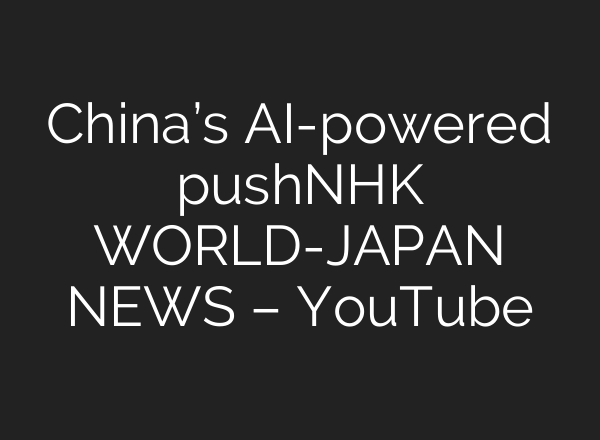 China’s AI-powered pushーNHK WORLD-JAPAN NEWS – YouTube