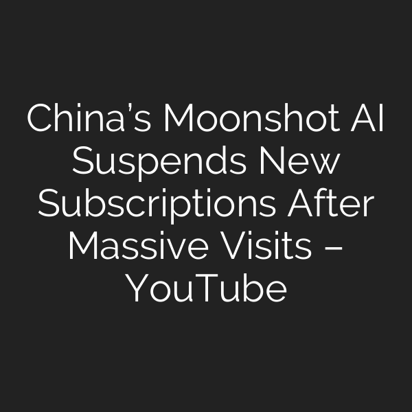 China’s Moonshot AI Suspends New Subscriptions After Massive Visits – YouTube