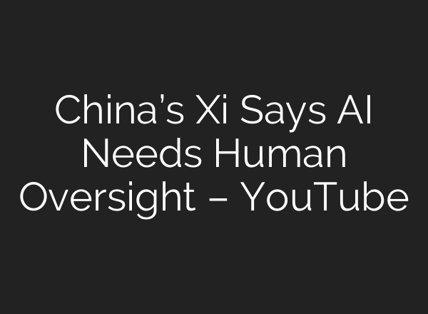 China’s Xi Says AI Needs Human Oversight – YouTube