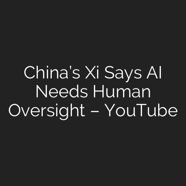China’s Xi Says AI Needs Human Oversight – YouTube