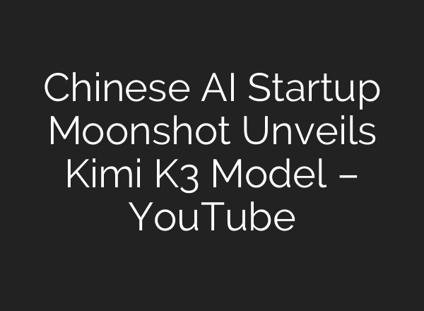 Chinese AI Startup Moonshot Unveils Kimi K3 Model – YouTube