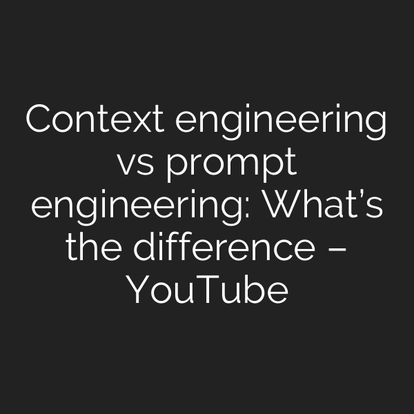 Context engineering vs prompt engineering: What’s the difference – YouTube