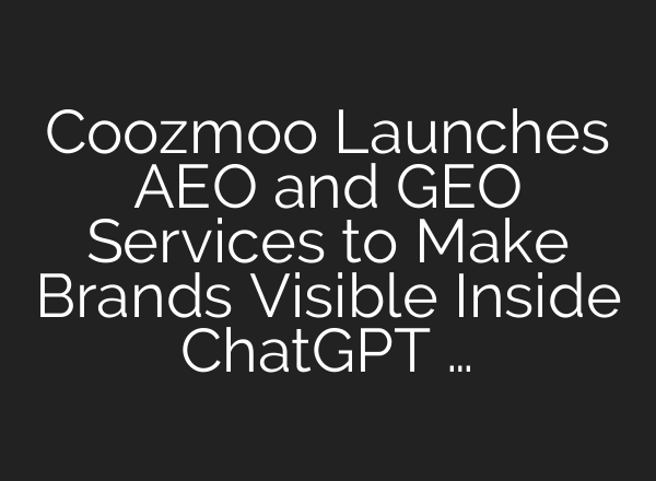 Coozmoo Launches AEO and GEO Services to Make Brands Visible Inside ChatGPT …