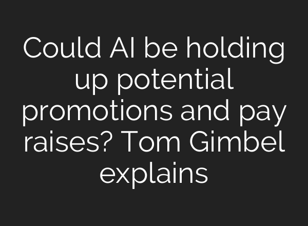 Could AI be holding up potential promotions and pay raises? Tom Gimbel explains