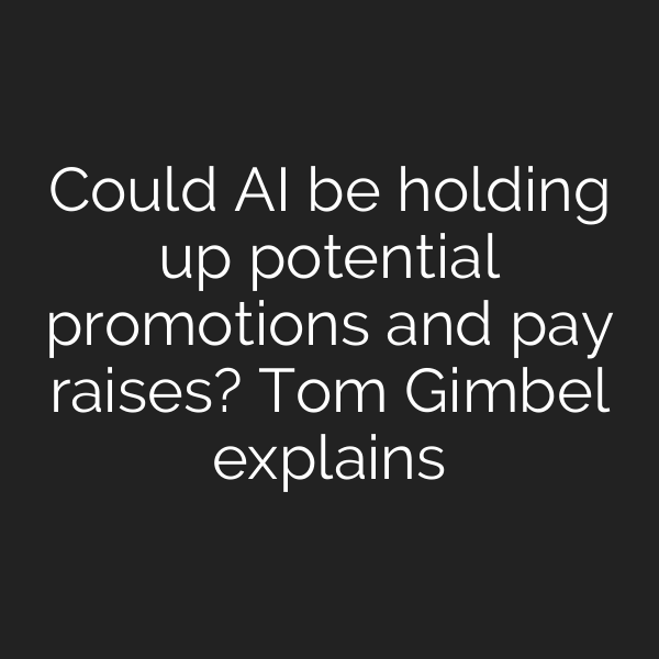 Could AI be holding up potential promotions and pay raises? Tom Gimbel explains