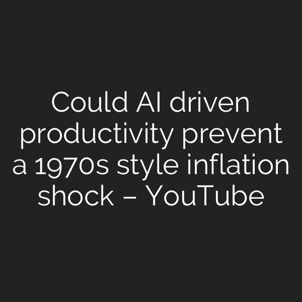 Could AI driven productivity prevent a 1970s style inflation shock – YouTube