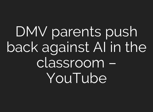DMV parents push back against AI in the classroom – YouTube