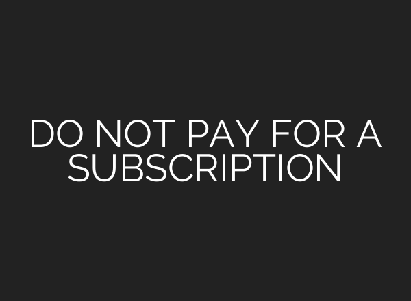 DO NOT PAY FOR A SUBSCRIPTION