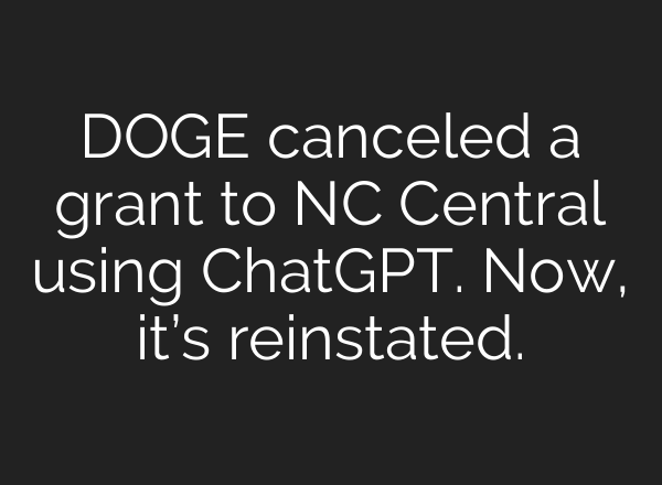 DOGE canceled a grant to NC Central using ChatGPT. Now, it’s reinstated.
