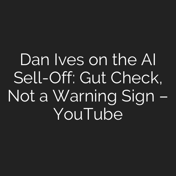 Dan Ives on the AI Sell-Off: Gut Check, Not a Warning Sign – YouTube