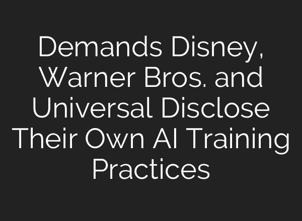 Demands Disney, Warner Bros. and Universal Disclose Their Own AI Training Practices