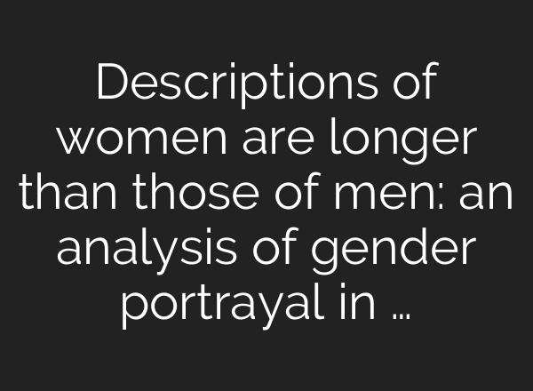 Descriptions of women are longer than those of men: an analysis of gender portrayal in …