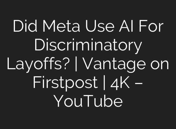 Did Meta Use AI For Discriminatory Layoffs? | Vantage on Firstpost | 4K – YouTube