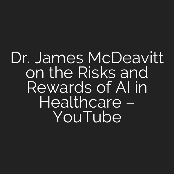 Dr. James McDeavitt on the Risks and Rewards of AI in Healthcare – YouTube