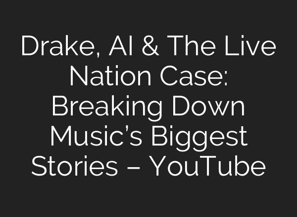 Drake, AI & The Live Nation Case: Breaking Down Music’s Biggest Stories – YouTube