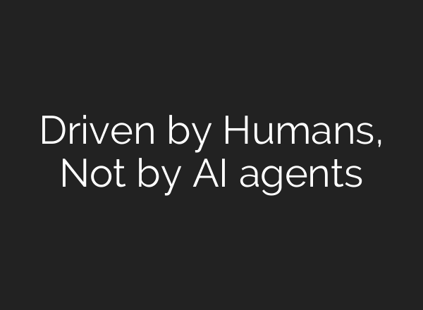 Driven by Humans, Not by AI agents