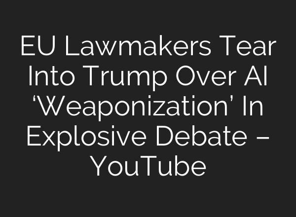 EU Lawmakers Tear Into Trump Over AI ‘Weaponization’ In Explosive Debate – YouTube
