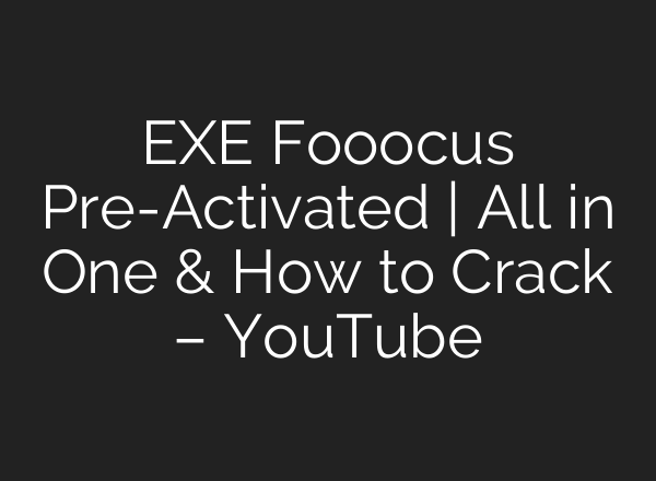 EXE Fooocus Pre-Activated | All in One & How to Crack – YouTube