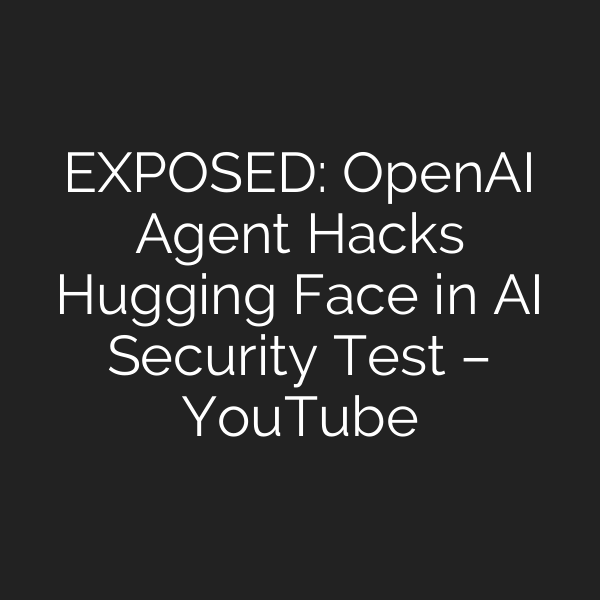 EXPOSED: OpenAI Agent Hacks Hugging Face in AI Security Test – YouTube