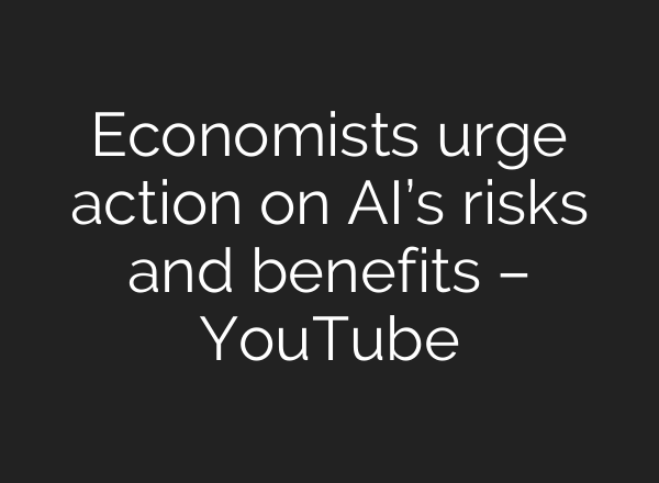 Economists urge action on AI’s risks and benefits – YouTube