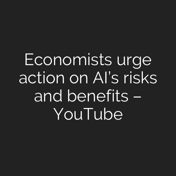 Economists urge action on AI’s risks and benefits – YouTube