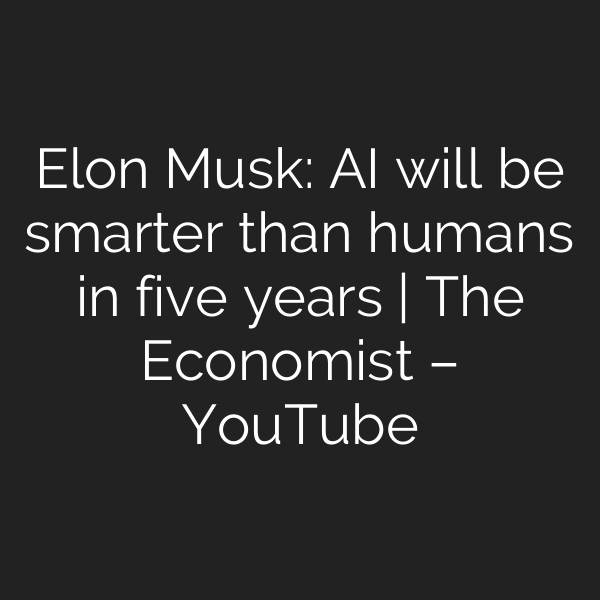 Elon Musk: AI will be smarter than humans in five years | The Economist – YouTube