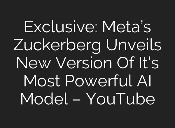 Exclusive: Meta’s Zuckerberg Unveils New Version Of It’s Most Powerful AI Model – YouTube