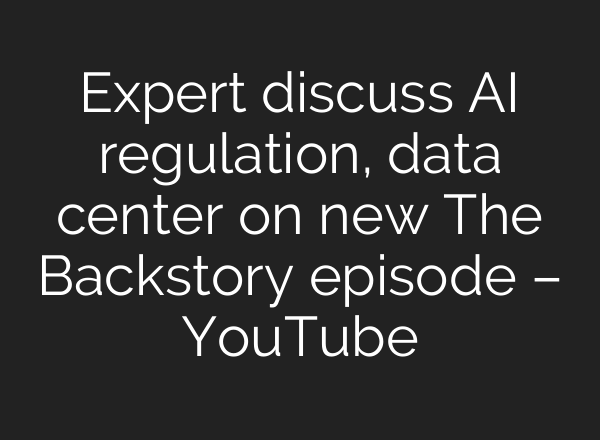 Expert discuss AI regulation, data center on new The Backstory episode – YouTube