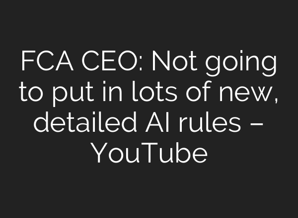 FCA CEO: Not going to put in lots of new, detailed AI rules – YouTube