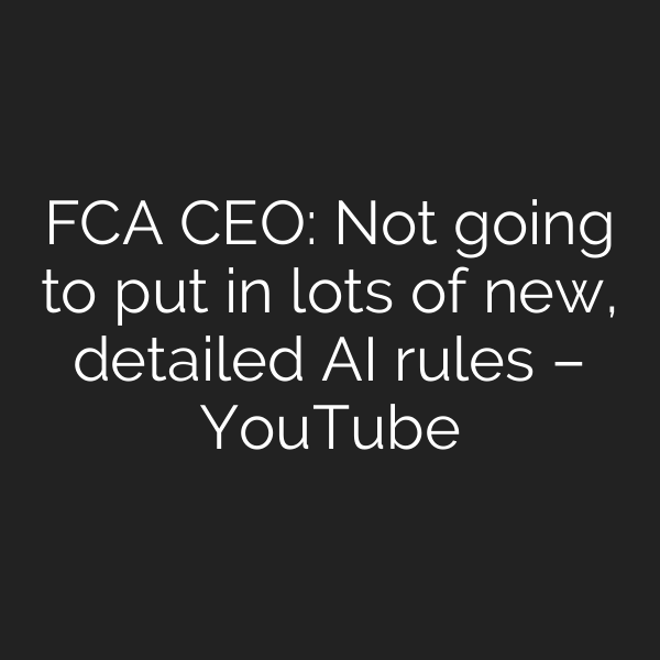 FCA CEO: Not going to put in lots of new, detailed AI rules – YouTube