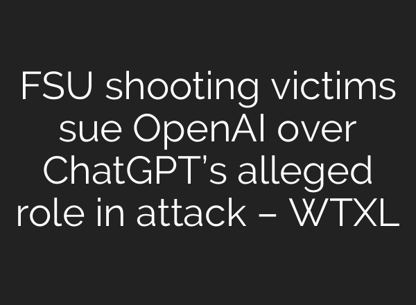 FSU shooting victims sue OpenAI over ChatGPT’s alleged role in attack – WTXL