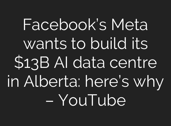 Facebook’s Meta wants to build its $13B AI data centre in Alberta: here’s why – YouTube