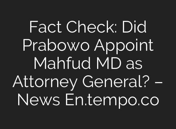 Fact Check: Did Prabowo Appoint Mahfud MD as Attorney General? – News En.tempo.co