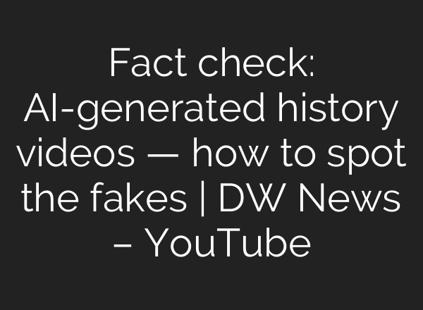 Fact check: AI-generated history videos — how to spot the fakes | DW News – YouTube