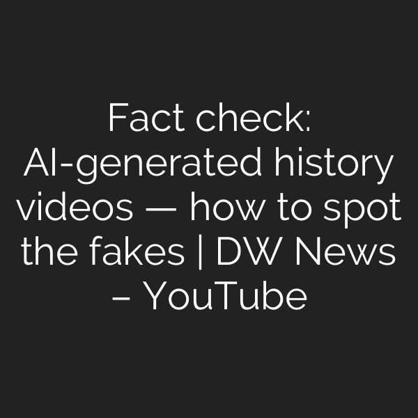 Fact check: AI-generated history videos — how to spot the fakes | DW News – YouTube