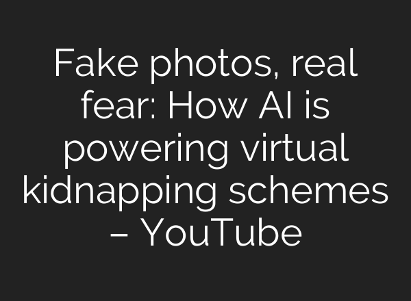 Fake photos, real fear: How AI is powering virtual kidnapping schemes – YouTube