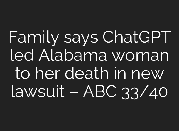 Family says ChatGPT led Alabama woman to her death in new lawsuit – ABC 33/40