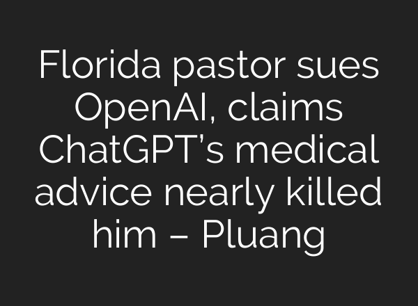 Florida pastor sues OpenAI, claims ChatGPT’s medical advice nearly killed him – Pluang