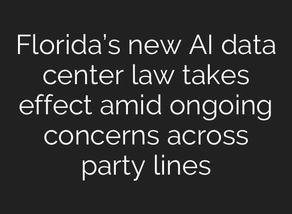 Florida’s new AI data center law takes effect amid ongoing concerns across party lines