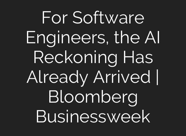 For Software Engineers, the AI Reckoning Has Already Arrived | Bloomberg Businessweek
