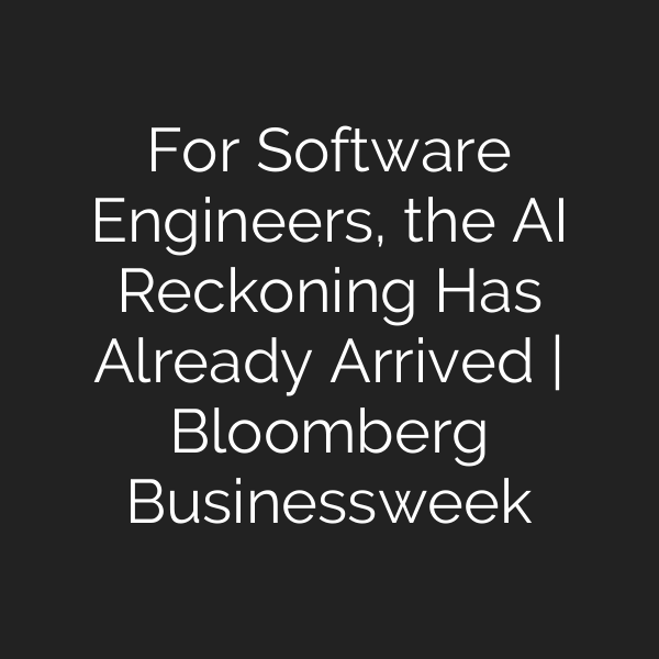 For Software Engineers, the AI Reckoning Has Already Arrived | Bloomberg Businessweek
