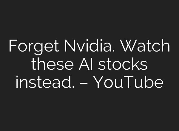 Forget Nvidia. Watch these AI stocks instead. – YouTube