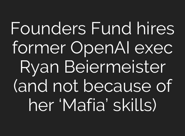 Founders Fund hires former OpenAI exec Ryan Beiermeister (and not because of her ‘Mafia’ skills)