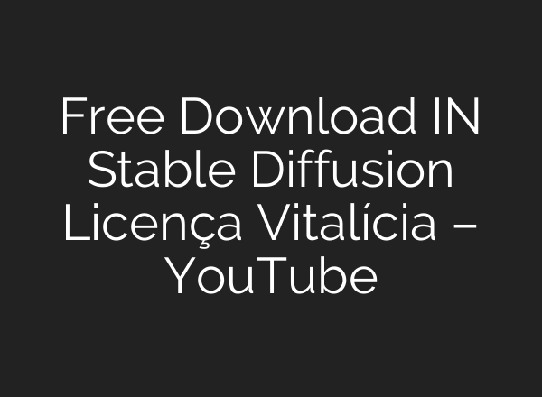 Free Download IN Stable Diffusion Licença Vitalícia – YouTube