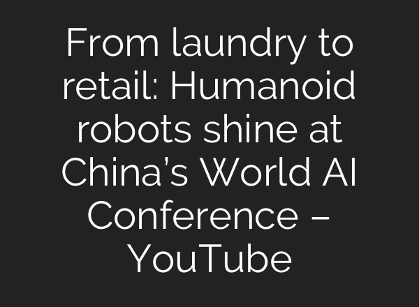From laundry to retail: Humanoid robots shine at China’s World AI Conference – YouTube